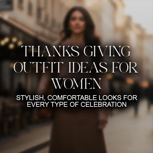 Thanksgiving Outfit Ideas for Women: Stylish, Comfortable Looks for Every Type of Celebration