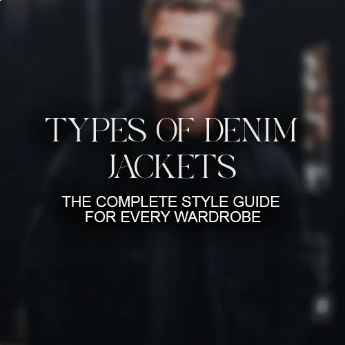 Types of Denim Jackets: The Complete Style Guide for Every Wardrobe