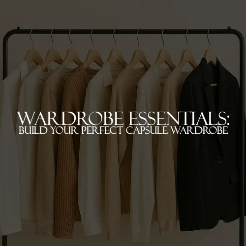 Wardrobe Essentials: Build Your Perfect Capsule Wardrobe