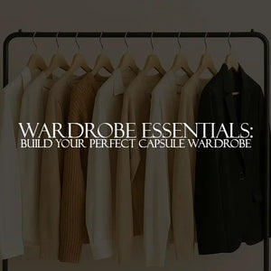 Wardrobe Essentials: Build Your Perfect Capsule Wardrobe