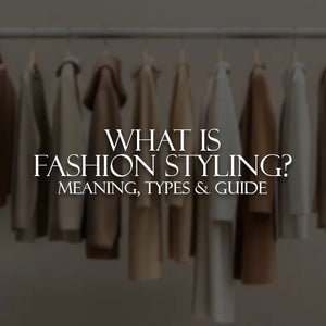 What is Fashion Styling? Meaning, Types & Guide