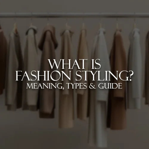 What is Fashion Styling? Meaning, Types & Guide
